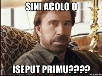 sini acolo o iseput primu???