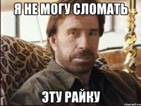 я не могу сломать эту райку