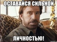 оставайся сильной личностью!