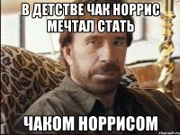 в детстве чак норрис мечтал стать чаком норрисом