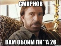смирнов вам обоим пи**а 26