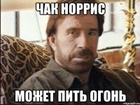 чак норрис может пить огонь