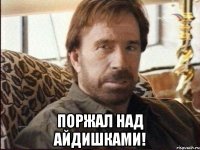  поржал над айдишками!
