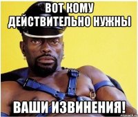 вот кому действительно нужны ваши извинения!
