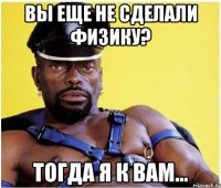 вы еще не сделали физику? тогда я к вам...