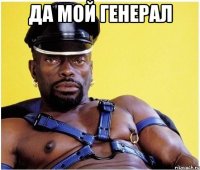 да мой генерал 