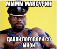 mmmm мансурик давай поговори со мной