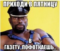 приходи в пятницу в газету..пофоткаешь..