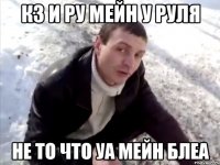 кз и ру мейн у руля не то что уа мейн блеа