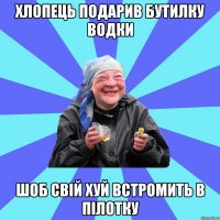 хлопець подарив бутилку водки шоб свій хуй встромить в пілотку