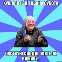 хух, опять ця пьяна субота чуствую сьодні опять не виживу...