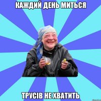 каждий день миться трусів не хватить