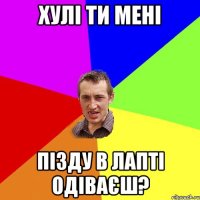 хулі ти мені пізду в лапті одіваєш?