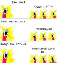 Студенты КГПИ! СТИПЕНДИЮ! Побыстрее! Денег нет!