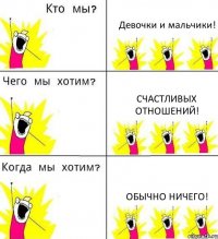 Девочки и мальчики! Счастливых отношений! Обычно ничего!