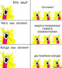 Сосланы! Кидать рандомные гифки в комментарии! Да похрену когда!