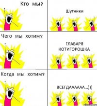 Шутники Главаря Котигорошка Всегдаааааа...)))