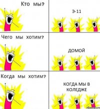 Э-11 ДОМОЙ КОГДА МЫ В КОЛЕДЖЕ