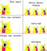 Айгуль, Диана, Индира Пить чай Всегда)))