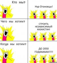 Нур Отановцы! Строить независимый Казахстан! до 2050 годаааааа!!!