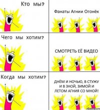 Фанаты Агнии Огонёк Смотреть её видео ДНЁМ И НОЧЬЮ, В СТУЖУ И В ЗНОЙ, ЗИМОЙ И ЛЕТОМ АГНИЯ СО МНОЙ!