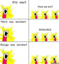 How we are? Resource 