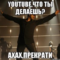 youtube,что ты делаешь? ахах,прекрати