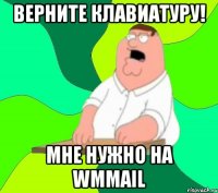 верните клавиатуру! мне нужно на wmmail