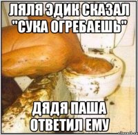 ляля эдик сказал "сука огребаешь" дядя паша ответил ему