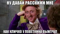 ну давай расскижи мне как кличко у поветкина выиграл