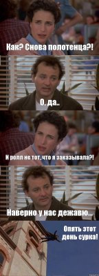 Как? Снова полотенца?! О, да.. И ролл не тот, что я заказывала?! Наверно у нас дежавю... Опять этот день сурка!