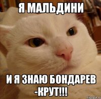я мальдини и я знаю бондарев -крут!!!
