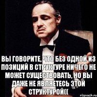 Вы говорите, что без одной из позиций в структуре ничего не может существовать, но вы даже не являетесь этой структурой((