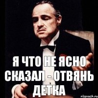 Я что не ясно сказал - отвянь детка