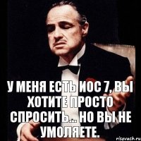 У меня есть иос 7, вы хотите просто спросить... но вы не умоляете.