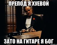 препод я хуевой зато на гитаре я бог