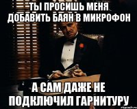 ты просишь меня добавить баян в микрофон а сам даже не подключил гарнитуру