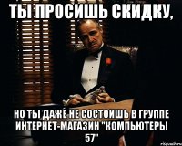 ты просишь скидку, но ты даже не состоишь в группе интернет-магазин "компьютеры 57"