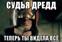 судья дредд теперь ты видела всё