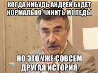 когда нибудь андрей будет нормально чинить мопеды но это уже совсем другая история