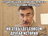 когда-нибудь жека научится писать "не" с глаголами раздельно но это будет совсем другая история