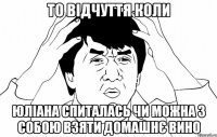 то відчуття коли юліана спиталась чи можна з собою взяти домашнє вино