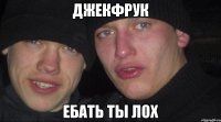 джекфрук ебать ты лох