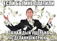 если бы мне платили за каждый ущербно сделанный трюк