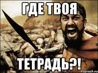 где твоя тетрадь?!