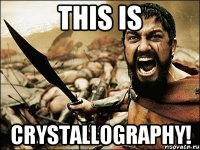 this is crystallography!