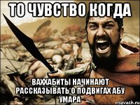 то чувство когда ваххабиты начинают рассказывать о подвигах абу умара