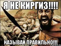 я не киргиз!!! называй правильно!!!