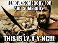 remove somebody for add somebody this is ly-y-y-nc!!!