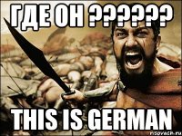 где он ??? this is german